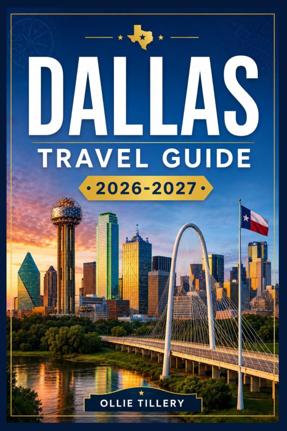 DALLAS TRAVEL GUIDE 2026-2027: Everything First-Time Visitors and Seasoned Explorers Need to Experience the Full Depth of This Thriving Metropolis