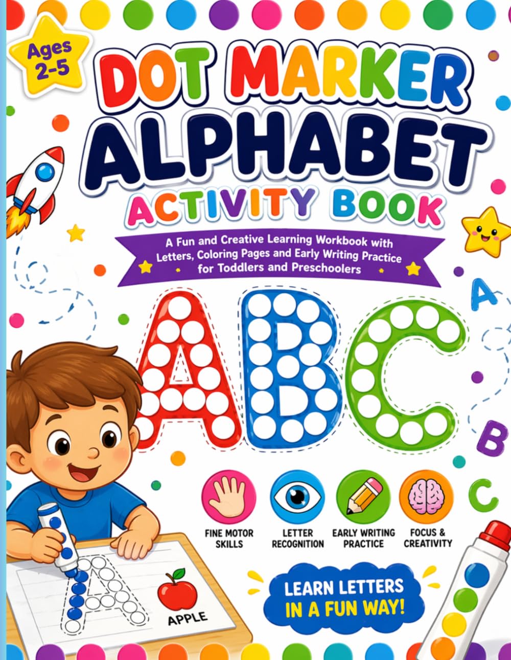 Dot Marker Alphabet Activity Book for Kids: A Fun and Creative Learning Workbook with Letters, Coloring Pages and Early Writing Practice for Toddlers and Preschoolers