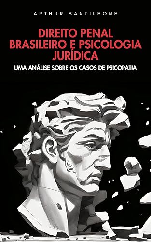 DIREITO PENAL BRASILEIRO E PSICOLOGIA JURÍDICA: UMA ANÁLISE SOBRE OS CASOS DE PSICOPATIA