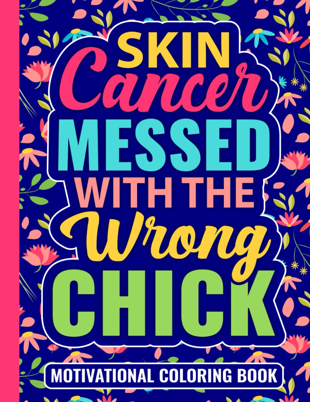 Skin Cancer Messed With The Wrong Chick Motivational Coloring Book: Encouragement Gifts for Women Fighting Skin Cancer (30 Inspirational Quotes) ... x 11) Uplifting Support Gift for Patients