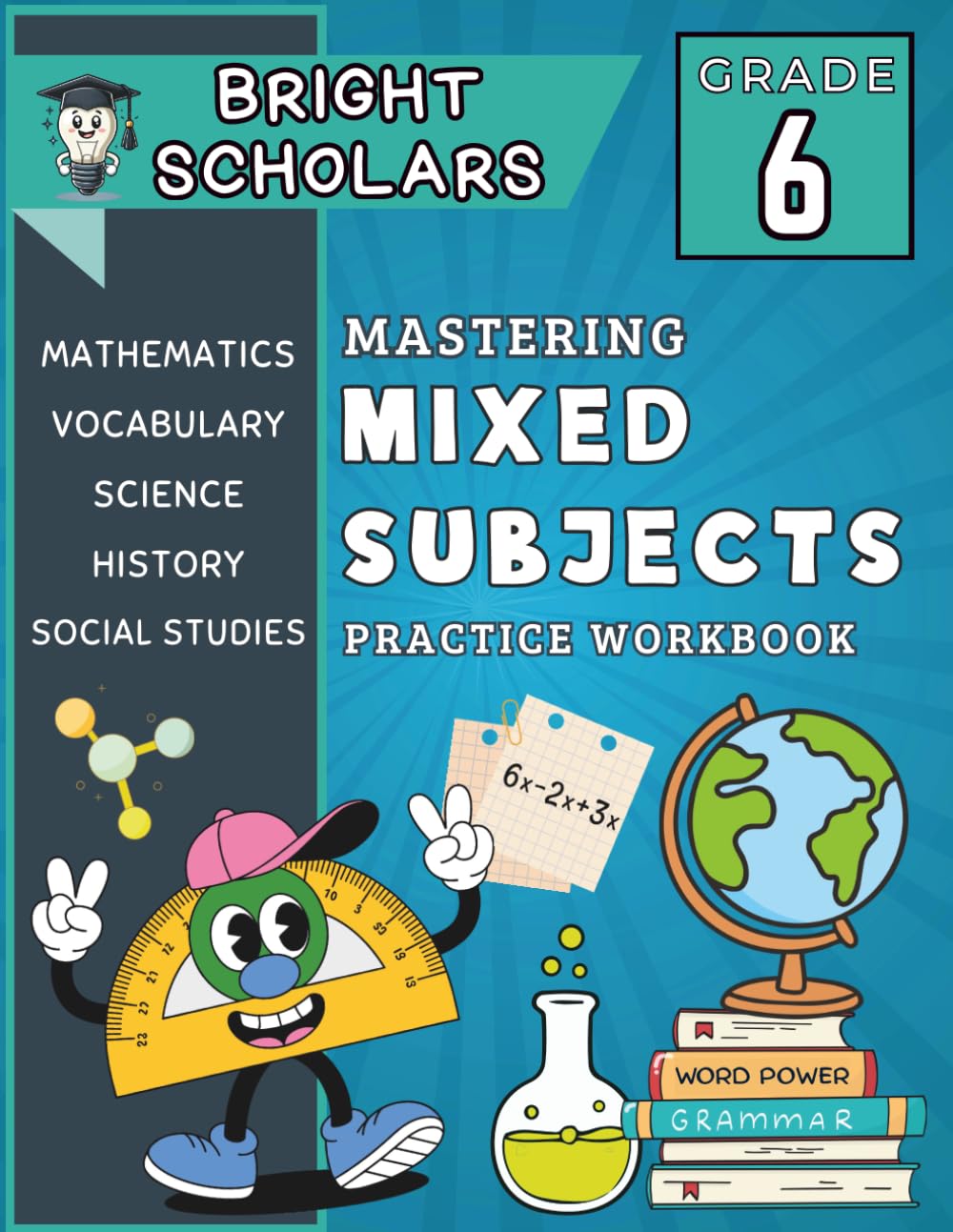 Mastering Sixth Grade: All-In-One 6th Grade Summer Workbook: Common Core 6th Grade Mixed Subject Workbook, 6th Grade Science & History Workbook, ... (Bright Scholars Grades 3–6 Collection)