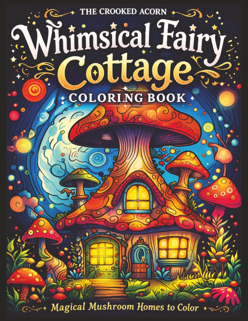 Whimsical Fairy Cottage Coloring Book: Magical Mushroom Homes to Color for Relaxation and Stress Relief (Fantasy Fairy Houses Coloring Series)