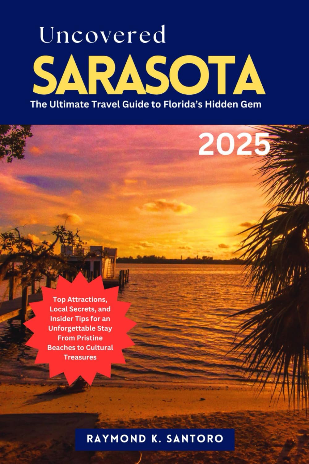 SARASOTA UNCOVERED 2025: THE ULTIMATE TRAVEL GUIDE TO FLORIDA’S HIDDEN GEM: Top Attractions, Local Secrets, and Insider Tips for an Unforgettable Stay From Pristine Beaches to Cultural Treasures