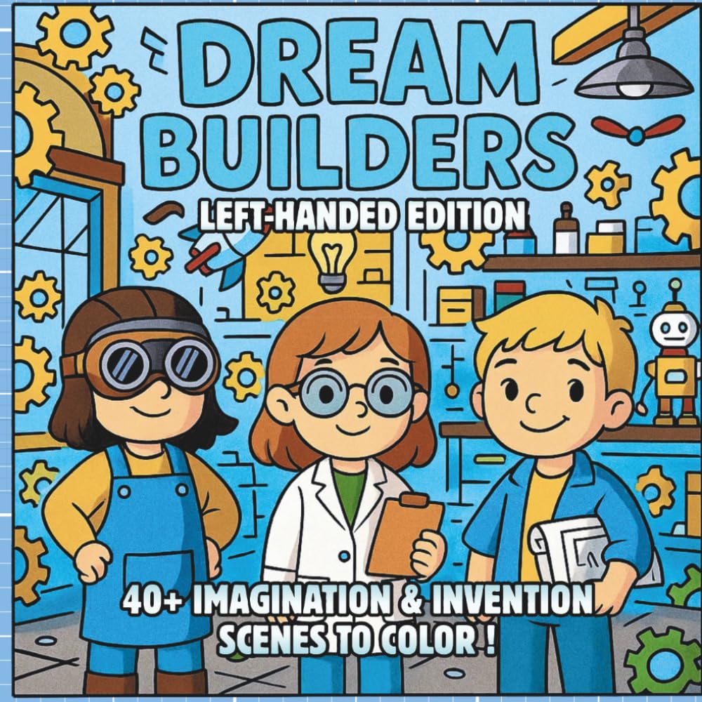 Dream Builders Left-Handed Edition: Imagination, Invention & Wonder — A STEM-Inspired Fantasy Coloring Book for Creative Kids Who Love Science, Magic, ... (STEM Learning Coloring Books for Kids)