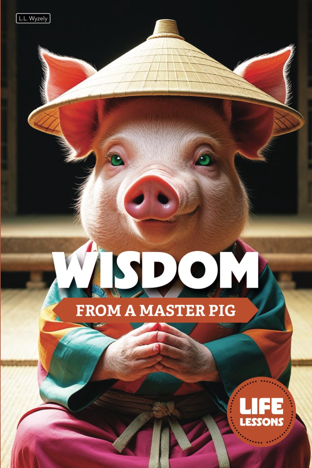 Wisdom from a Master Pig: Life Lessons (Wisdom Books for Pet Lovers)