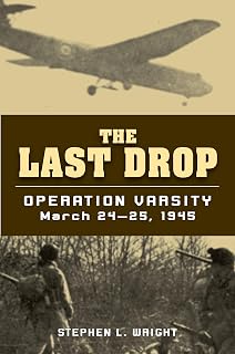 The Last Drop: Operation Varsity, March 24-25, 1945