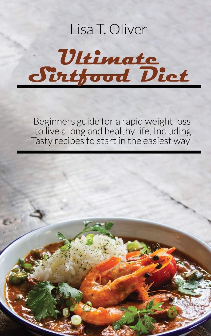 Ultimate Sirtfood Diet: Beginners guide for a rapid weight loss to live a long and healthy life. Including Tasty recipes to start in the easiest way