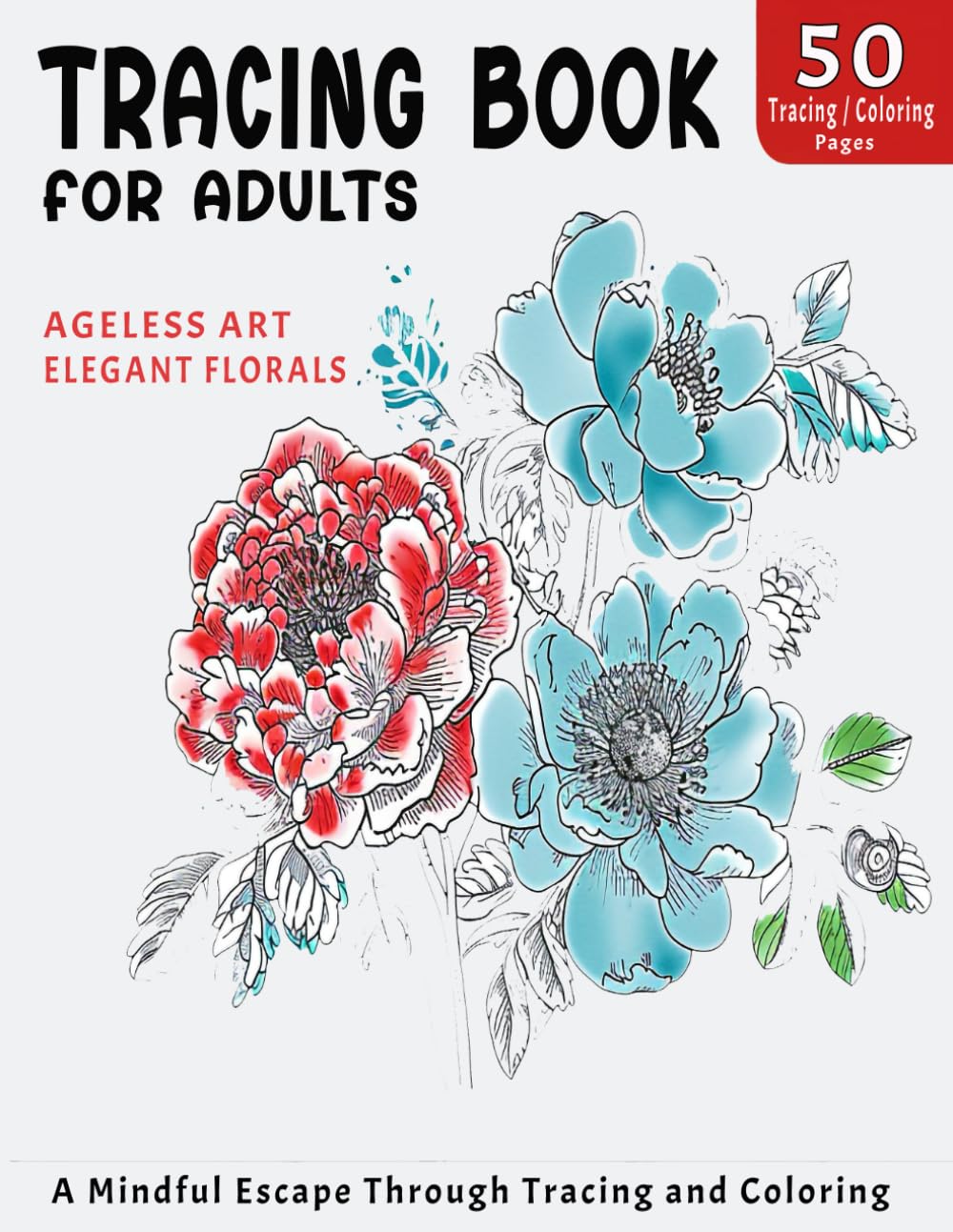Tracing Book for Adults: Ageless Art and Elegant Florals: A Mindful Escape Through Tracing and Coloring