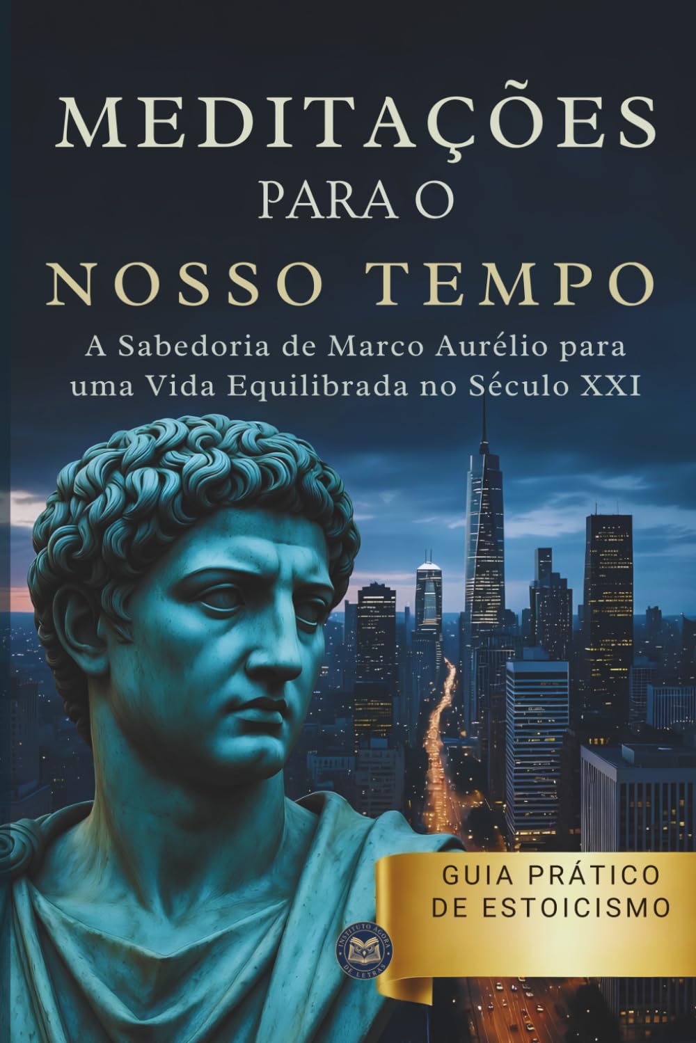 Meditações - A Sabedoria de Marco Aurélio para uma Vida Equilibrada no Século XXI: Guia Prático de Estoicismo para Vencer a Ansiedade e Encontrar Foco.