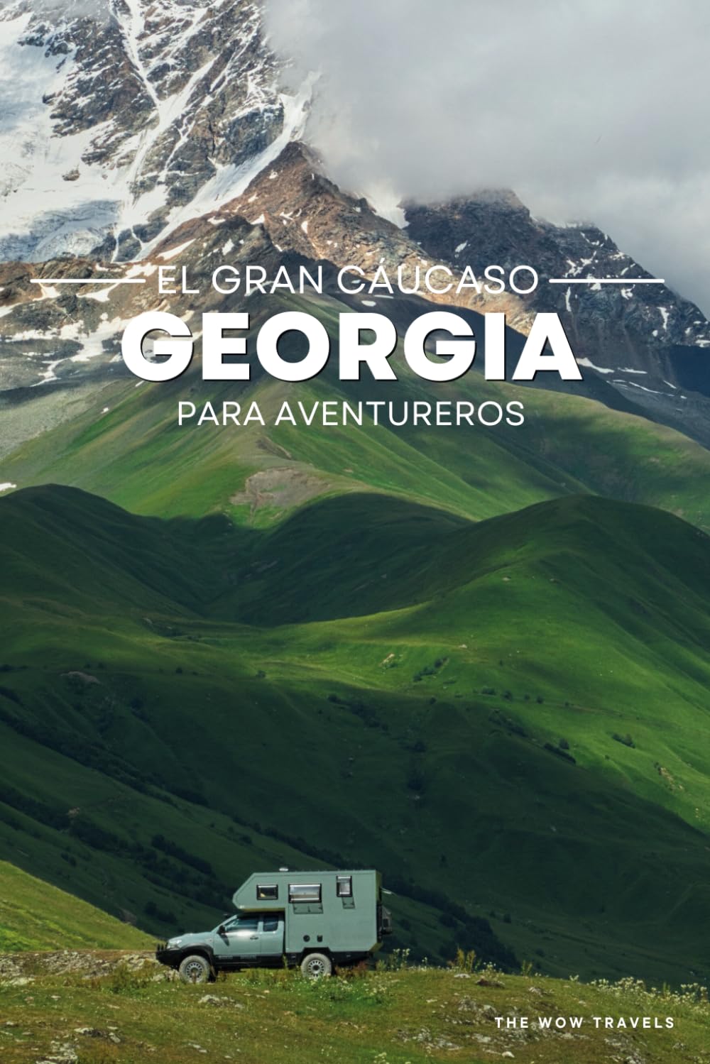GEORGIA, EL GRAN CÁUCASO: Todo lo que necesitas para tu viaje de aventura a Georgia en camper 4x4 o autocaravana (Grandes Viajes de Aventura en Camper)