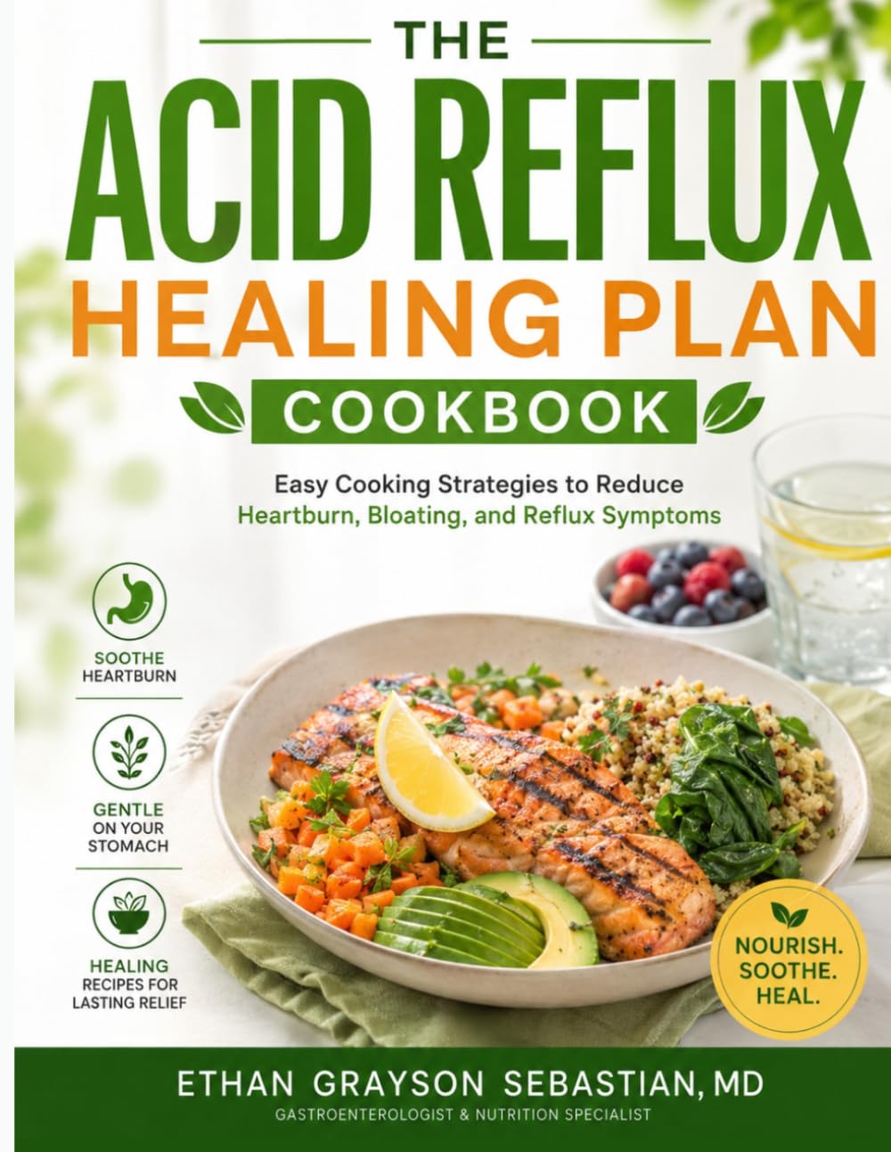 THE ACID REFLUX HEALING PLAN COOKBOOK: Easy Cooking Strategies to Reduce Heartburn, Bloating, and Reflux Symptoms