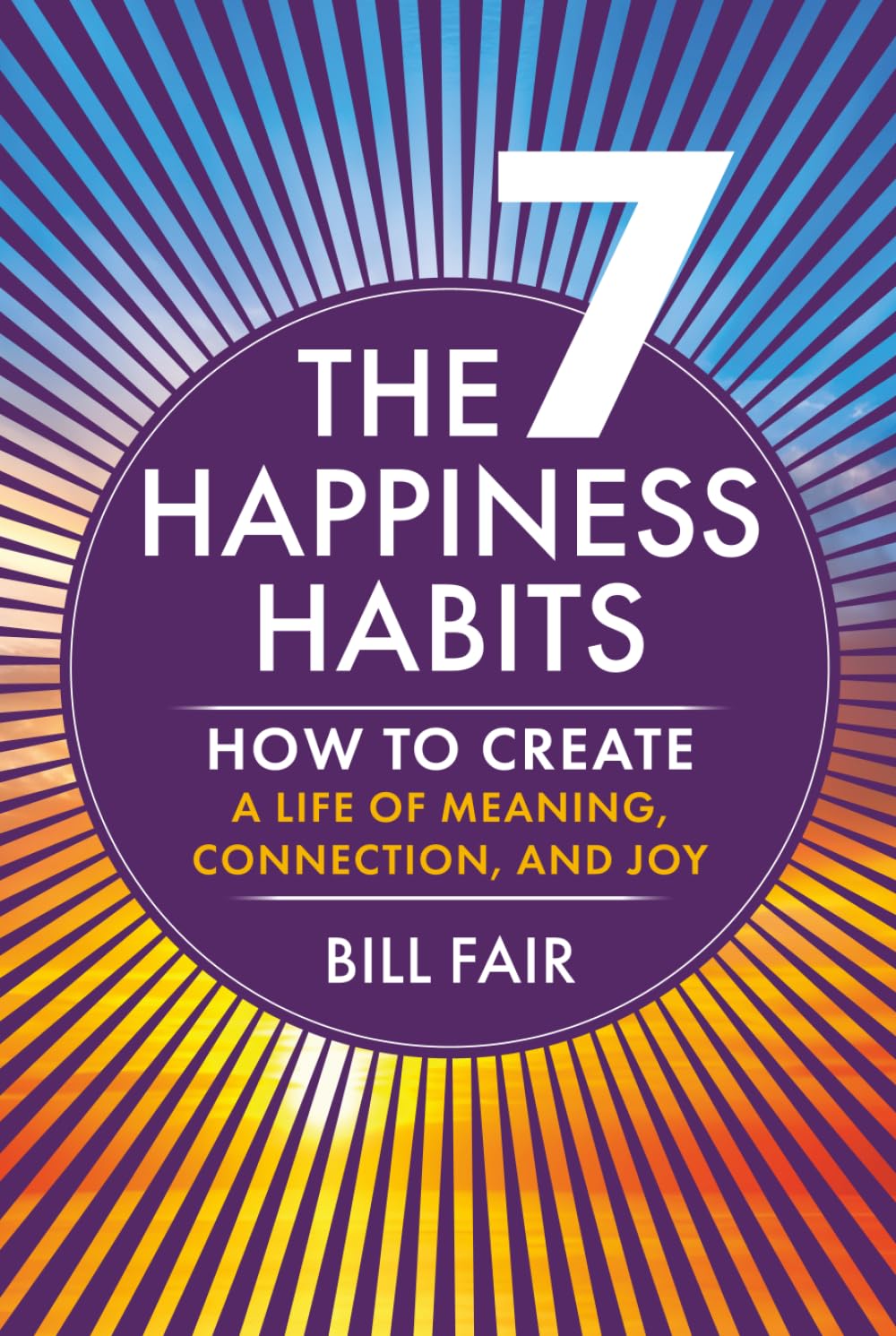 The 7 Happiness Habits: How to Create a Life of Meaning, Connection, and Joy