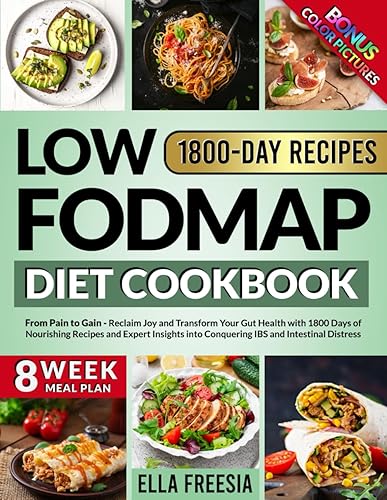 Low FODMAP Diet Cookbook - From Pain to Gain: Reclaim Joy and Transform Your Gut Health with 1800 Days of Nourishing Recipes and Expert Insights into Conquering IBS and Intestinal Distress