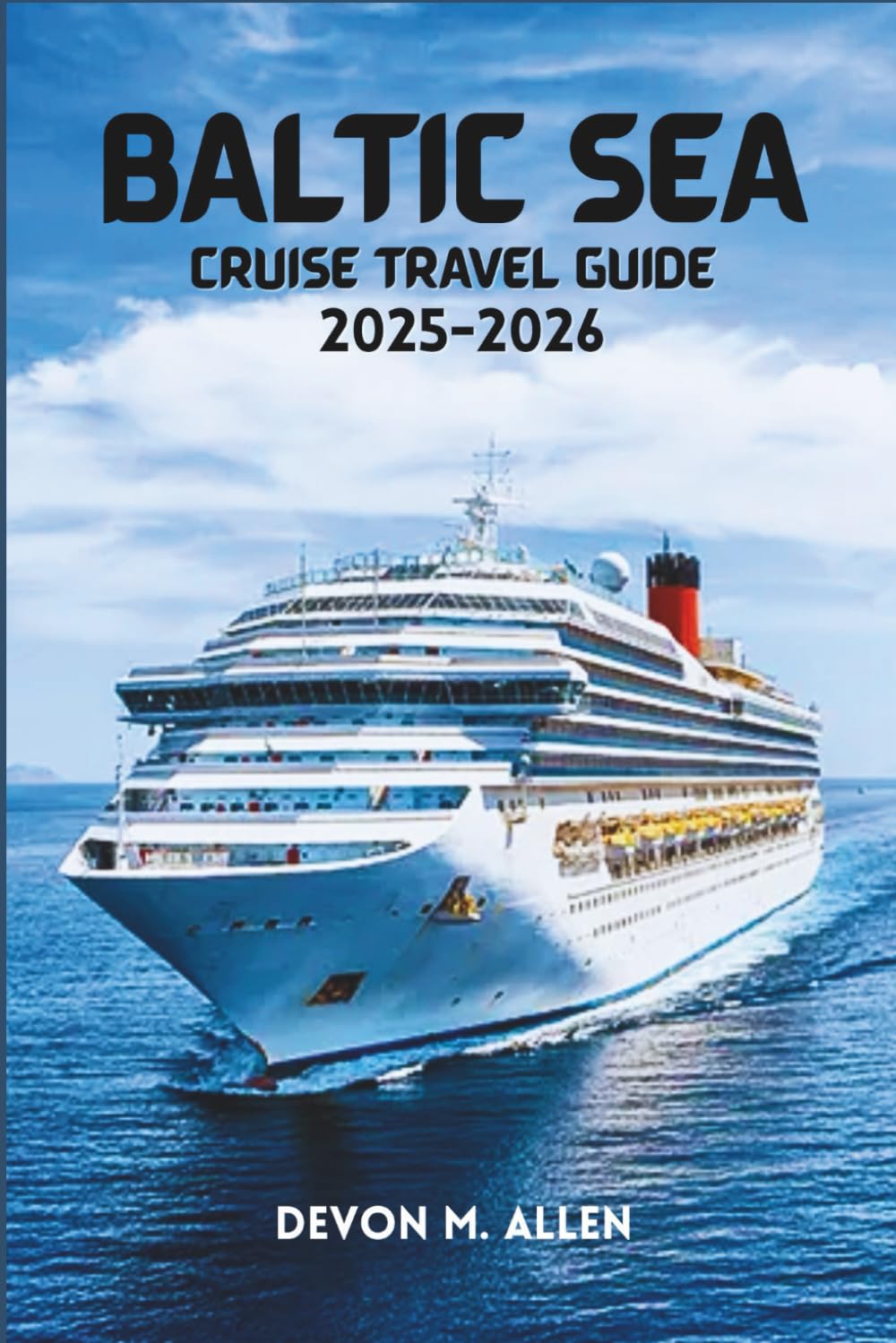 BALTIC SEA CRUISE TRAVEL GUIDE 2025-2026.: A Complete Guide to Routes, Ports, Culture, and Cruising Across Northern Europe