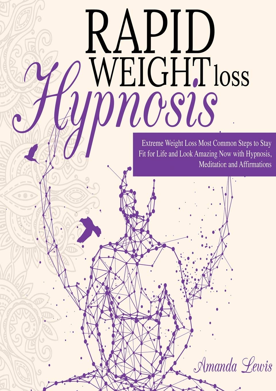 Rapid Weight Loss Hypnosis: -Extreme Weight Loss -Most Common Steps to Stay Fit for Life and Look Amazing Now with Hypnosis, Meditation and Affirmations.