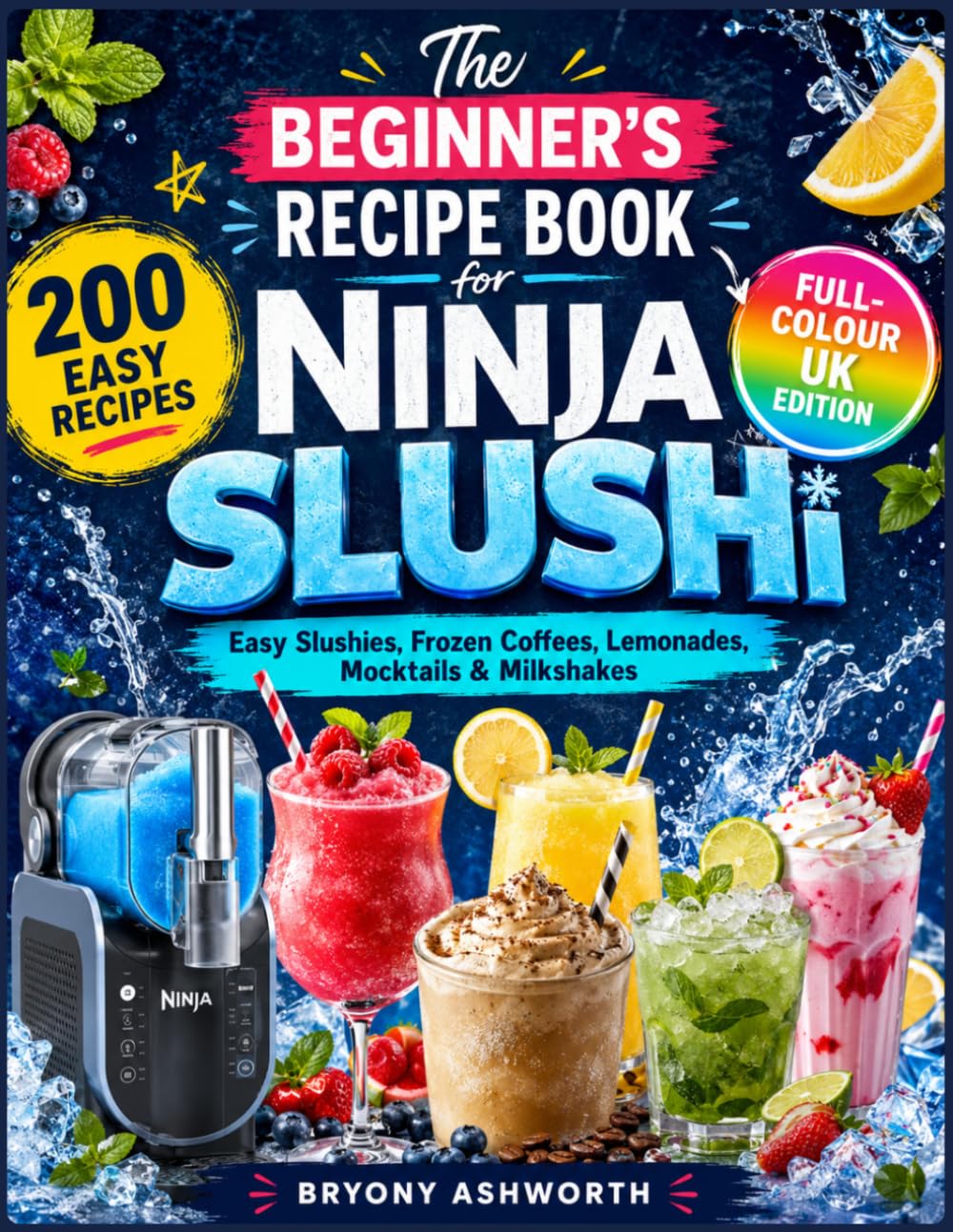 The Beginner's Recipe Book for Ninja SLUSHi: 200 Easy Slushies, Frozen Coffees, Lemonades, Mocktails & Milkshakes (Full-Colour UK Edition)