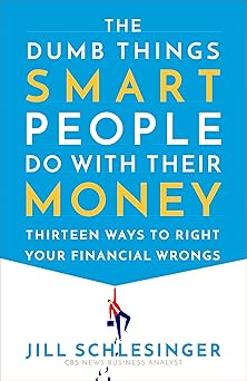 The Dumb Things Smart People Do with Their Money: Thirteen Ways to Right Your Financial Wrongs