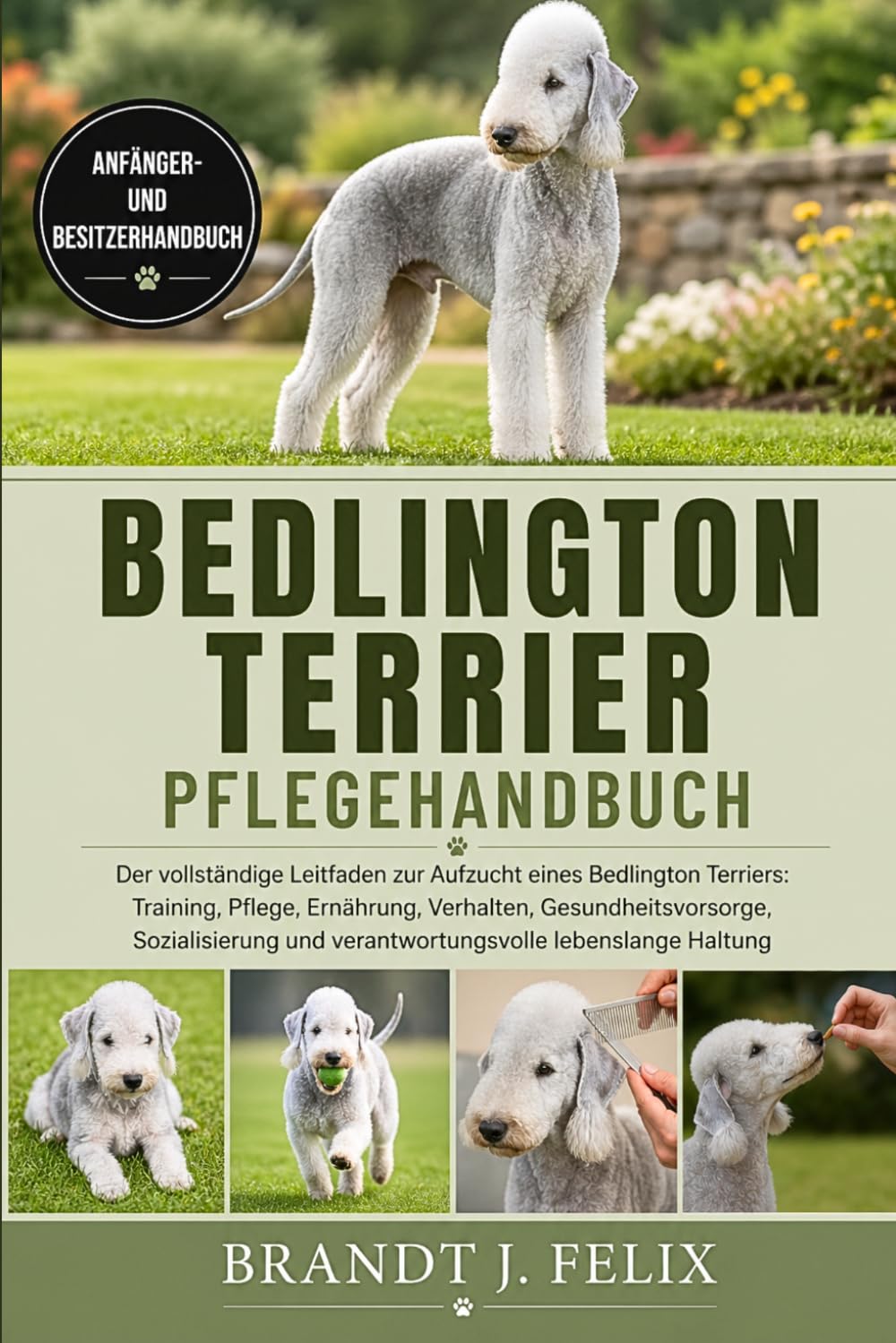 BEDLINGTON TERRIER PFLEGEHANDBUCH: Der vollständige Leitfaden zur Aufzucht eines Bedlington Terriers: Training, Pflege, Ernährung, Verhalten, ... und verantwortungsvolle lebenslange Haltung