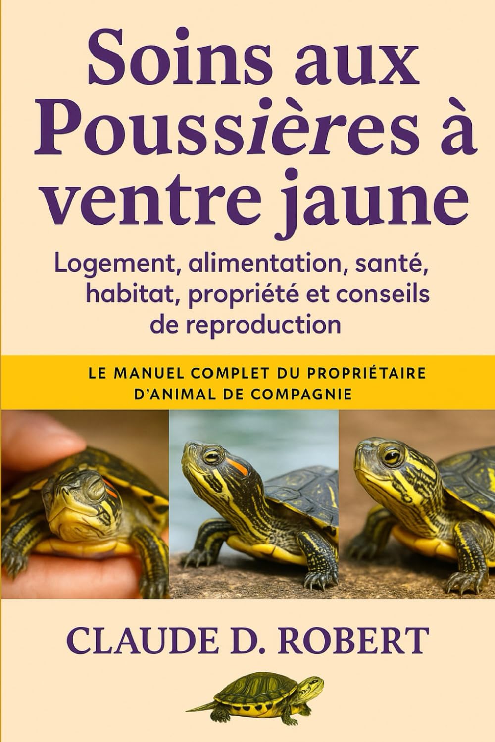 SOINS AUX POUSSIÈRES À VENTRE JAUNE: Le manuel complet du propriétaire d'animal de compagnie Logement, alimentation, santé, habitat, propriété et conseils de reproduction