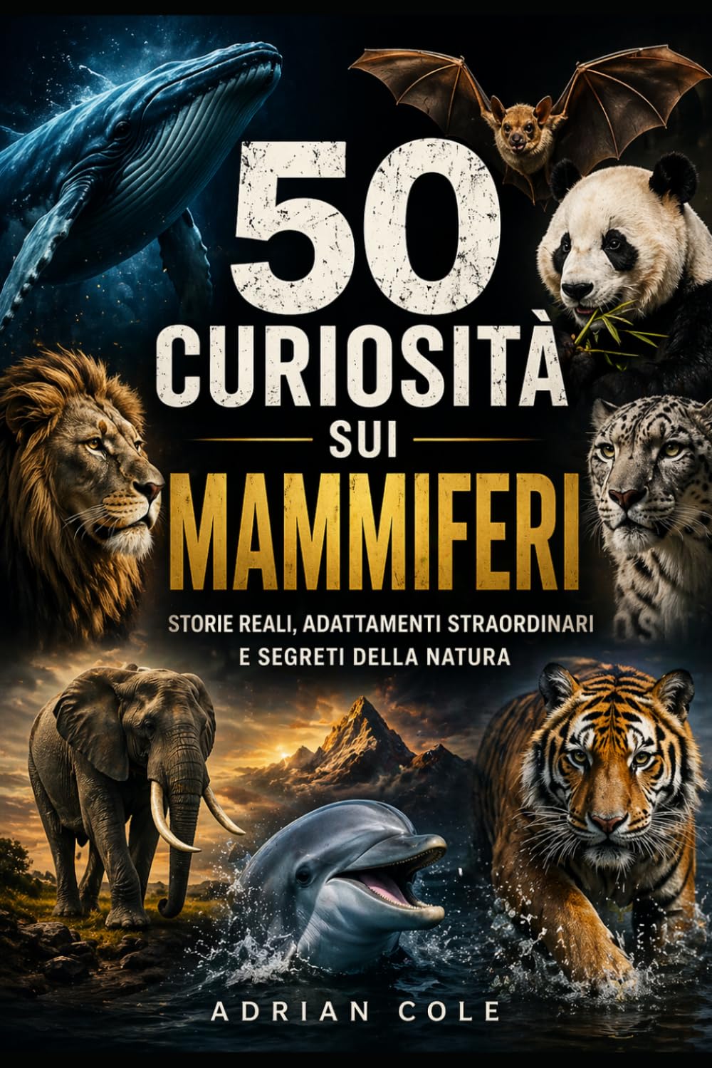 50 CURIOSITÀ SUI MAMMIFERI: STORIE REALI, ADATTAMENTI STRAORDINARI E SEGRETI DELLA NATURA