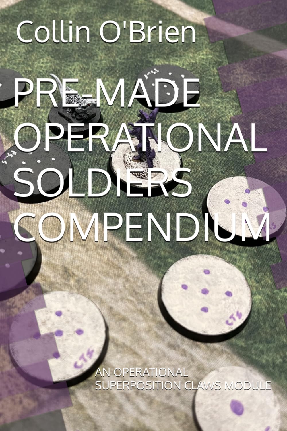 PRE-MADE OPERATIONAL SOLDIERS COMPENDIUM: AN OPERATIONAL SUPERPOSITION CLAWS MODULE (SUPERPOSITION: A CHESS-LIKE ADAPTIVE WARGAMING SYSTEM)      Paperback – March 31, 2026