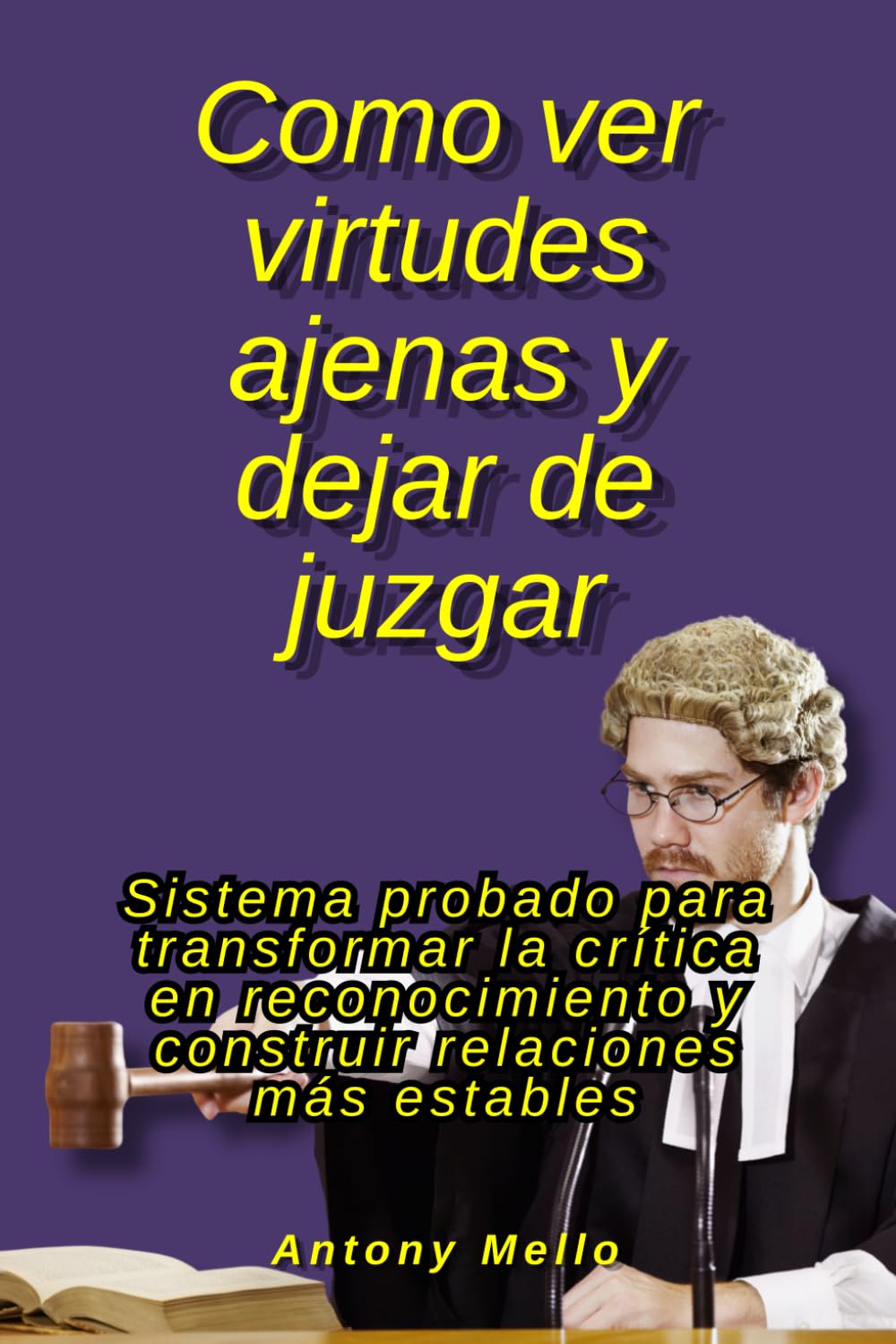 Como ver virtudes ajenas y dejar de juzgar: Sistema probado para transformar la crítica en reconocimiento y construir relaciones más estables
