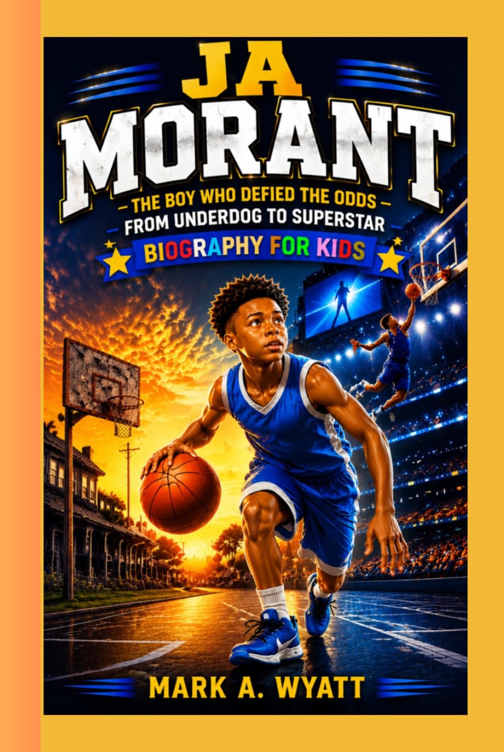 JA MORANT: The Boy Who Defied the Odds-From Underdog to Superstar- BIOGRAPHY FOR KIDS Mark A. Wyatt