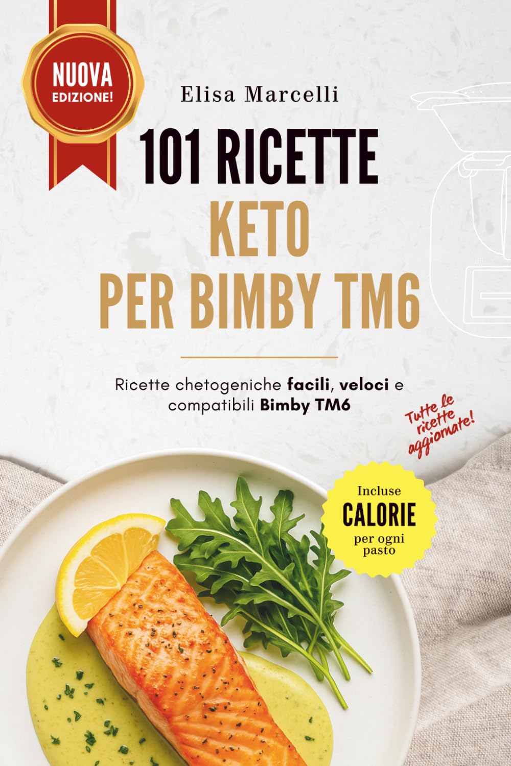 101 Ricette Keto per Bimby TM6: Ricette Chetogeniche Facili, Veloci e Compatibili con il Bimby Modello TM6
