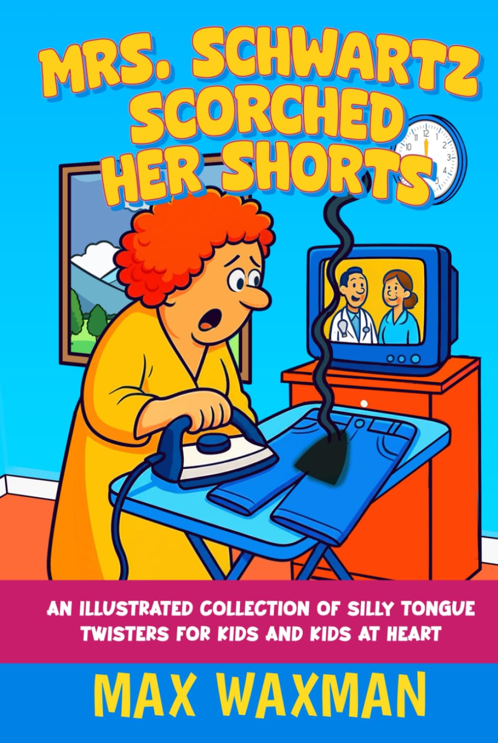 Mrs. Schwartz Scorched Her Shorts: An Illustrated Collection of Silly Tongue Twisters for Kids and Kids at Heart