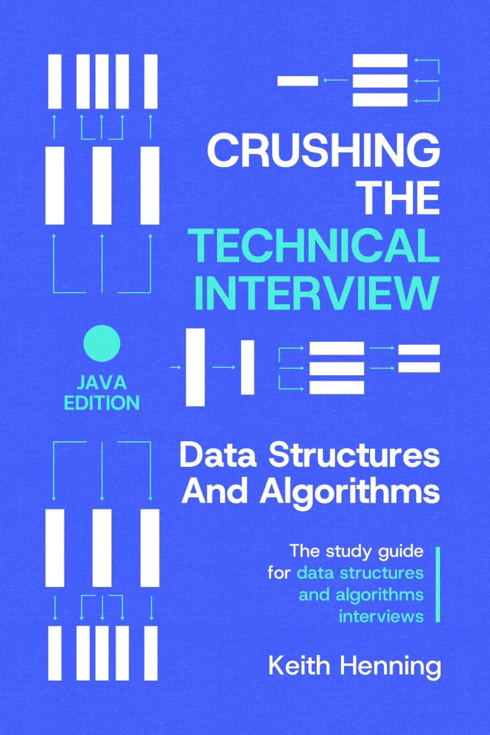 Crushing The Technical Interview: Data Structures And Algorithms (Java Edition): The study guide for data structures and algorithms interviews