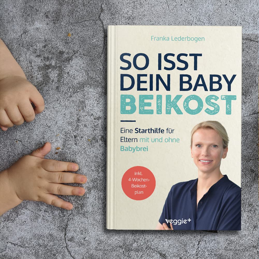 So isst dein Baby Beikost: Eine Starthilfe für Eltern – mit und ohne Babybrei (Das Grundlagenbuch für den Beikoststart, inklusive 4-Wochen-Anleitung) (Beikost für Babys)