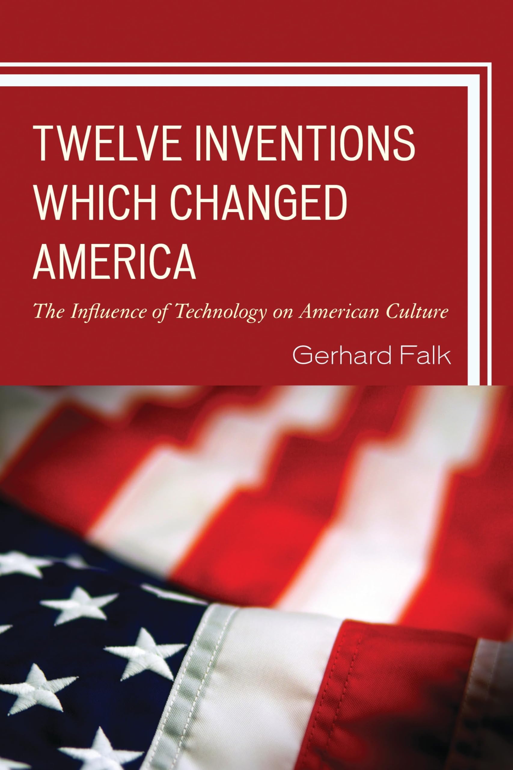 Twelve Inventions Which Changed America: The Influence of Technology on American Culture