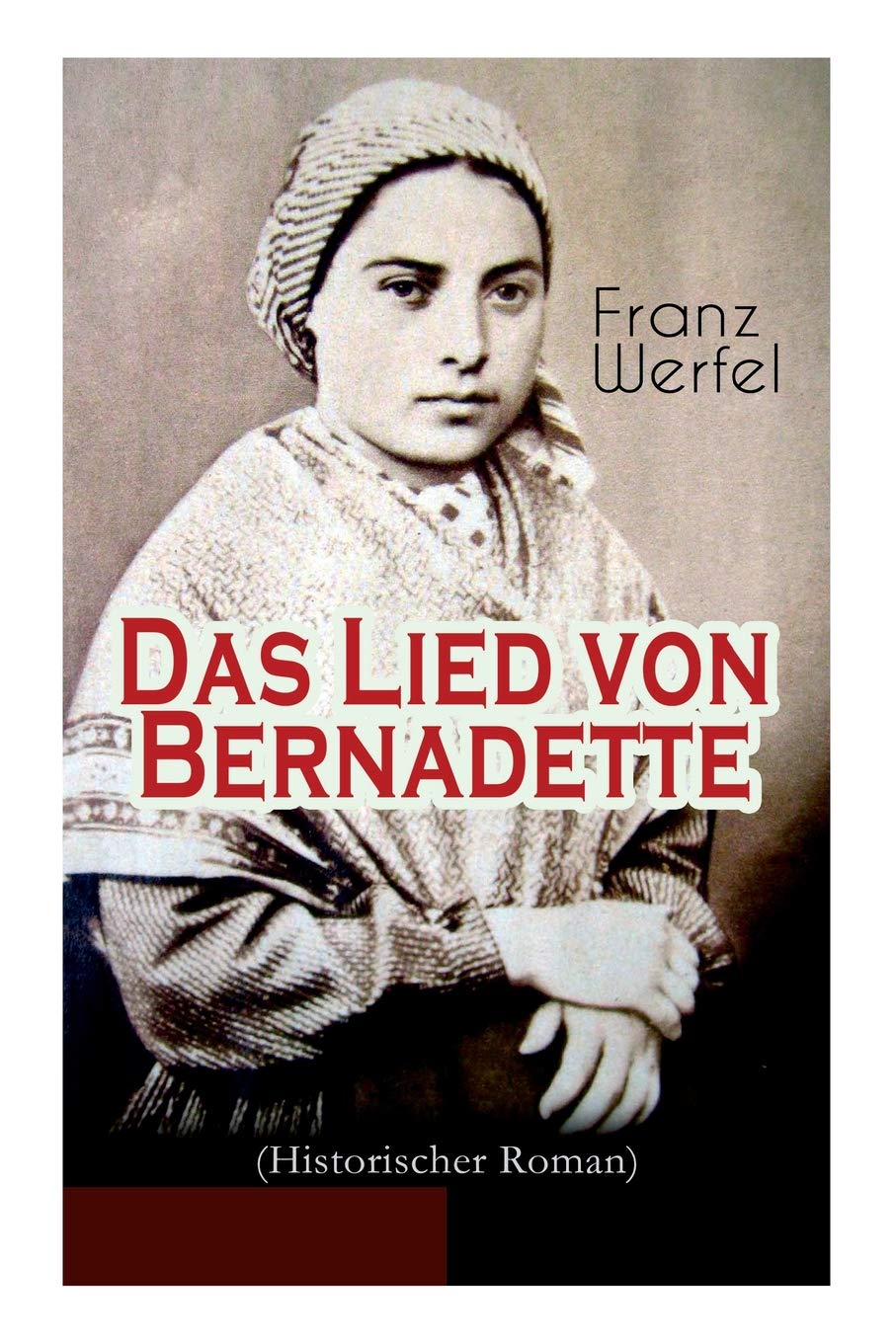 Das Lied von Bernadette (Historischer Roman): Das Wunder der Bernadette Soubirous von Lourdes - Bekannteste Heiligengeschichte des 20. Jahrhunderts (German Edition)