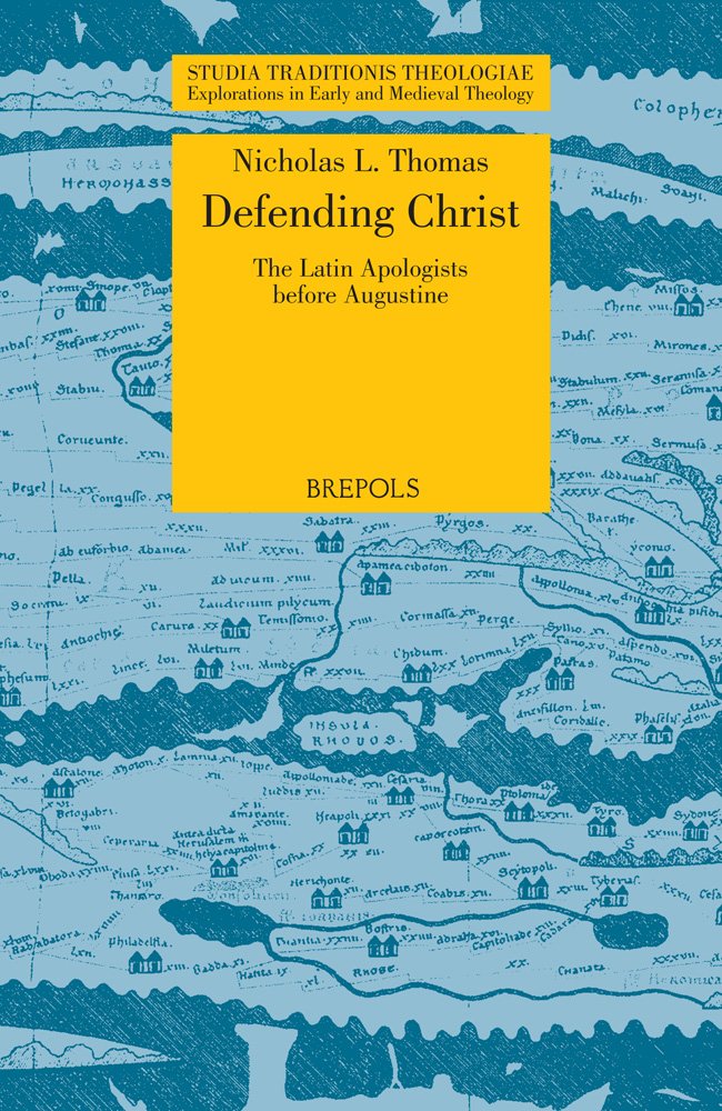 STT 09 Defending Christ: The Latin Apologists before Augustine, Thomas: The Latin Apologists Before Augustine