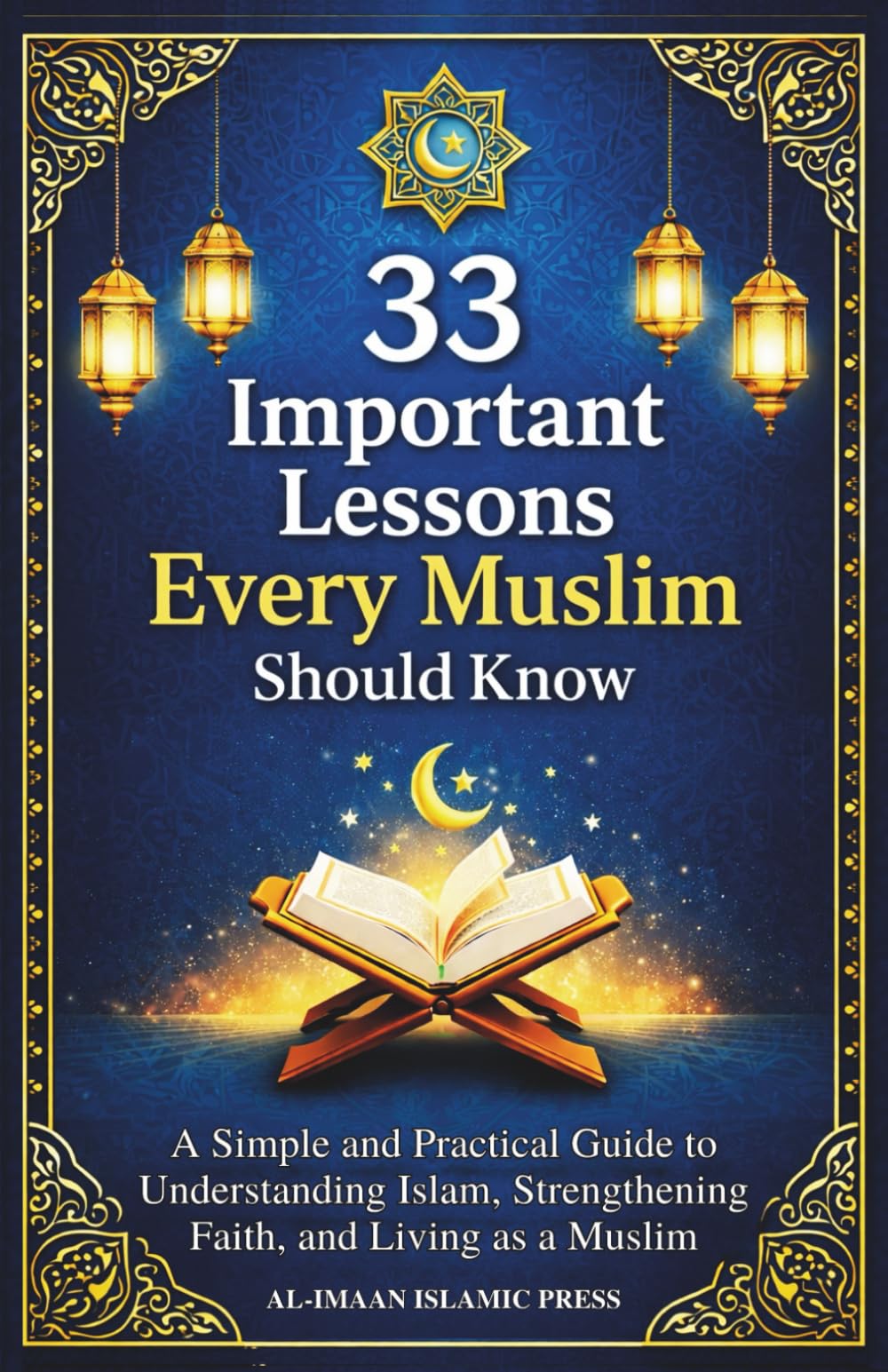 33 Important Lessons Every Muslim Should Know: A Clear and Practical Guide to Understanding Islam, Strengthening Faith, and Living as a Muslim