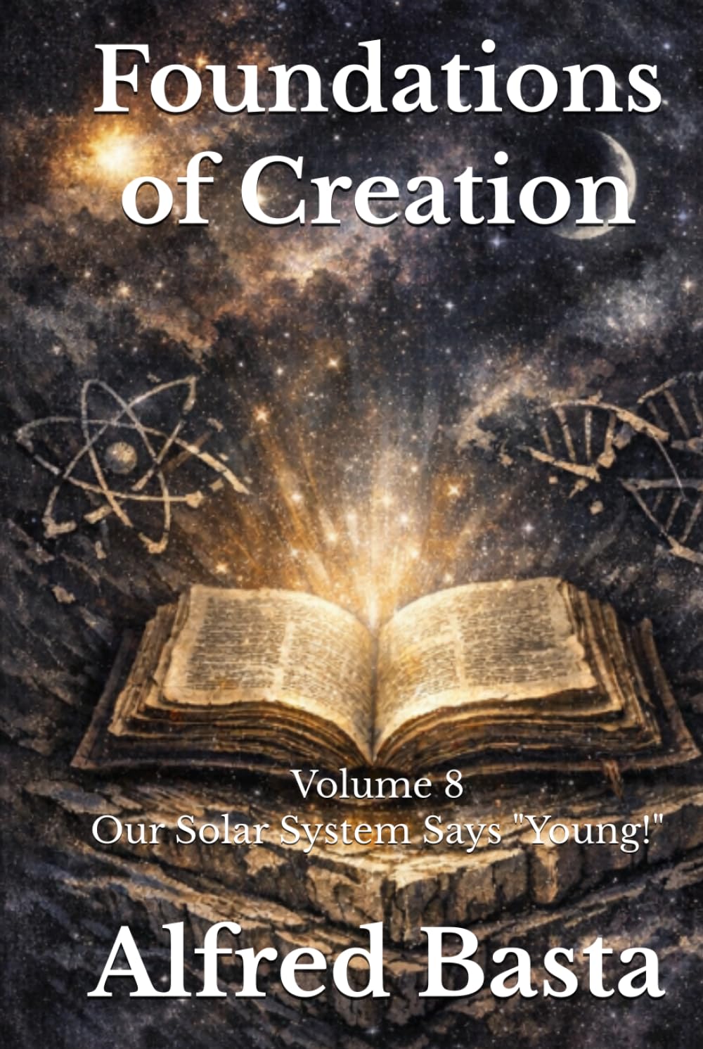 Foundations of Creation: An Encyclopedia Examining the Scientific Case for Biblical Accuracy: Volume 8: Our Solar System Says "Young!"