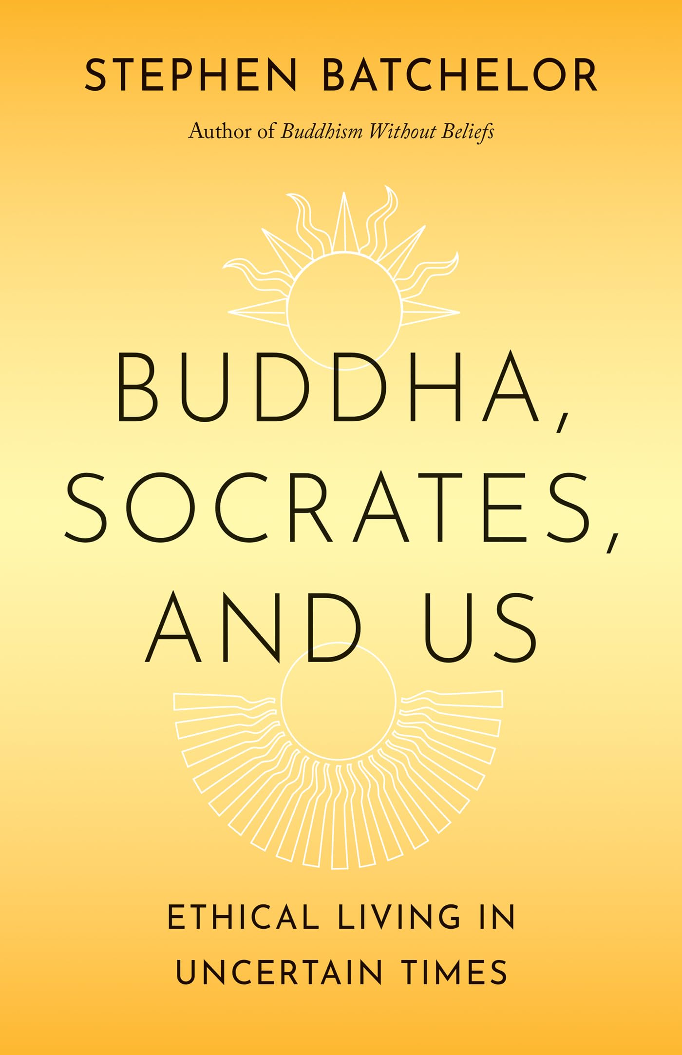 Buddha, Socrates, and Us: Ethical Living in Uncertain Times
