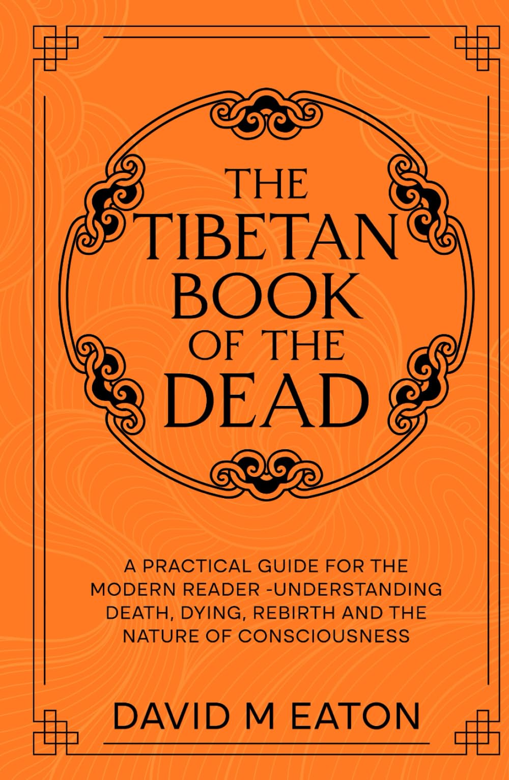 The Tibetan Book of the Dead: A Practical Guide for the Modern Reader Understanding Death, Dying, Rebirth, and the Nature of Consciousness (Maps of the Inner World)