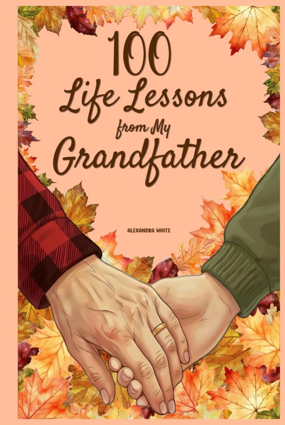 100 Life Lessons from My Grandfather: A Book of Love and Life Lessons, Completed by Your Grandfather