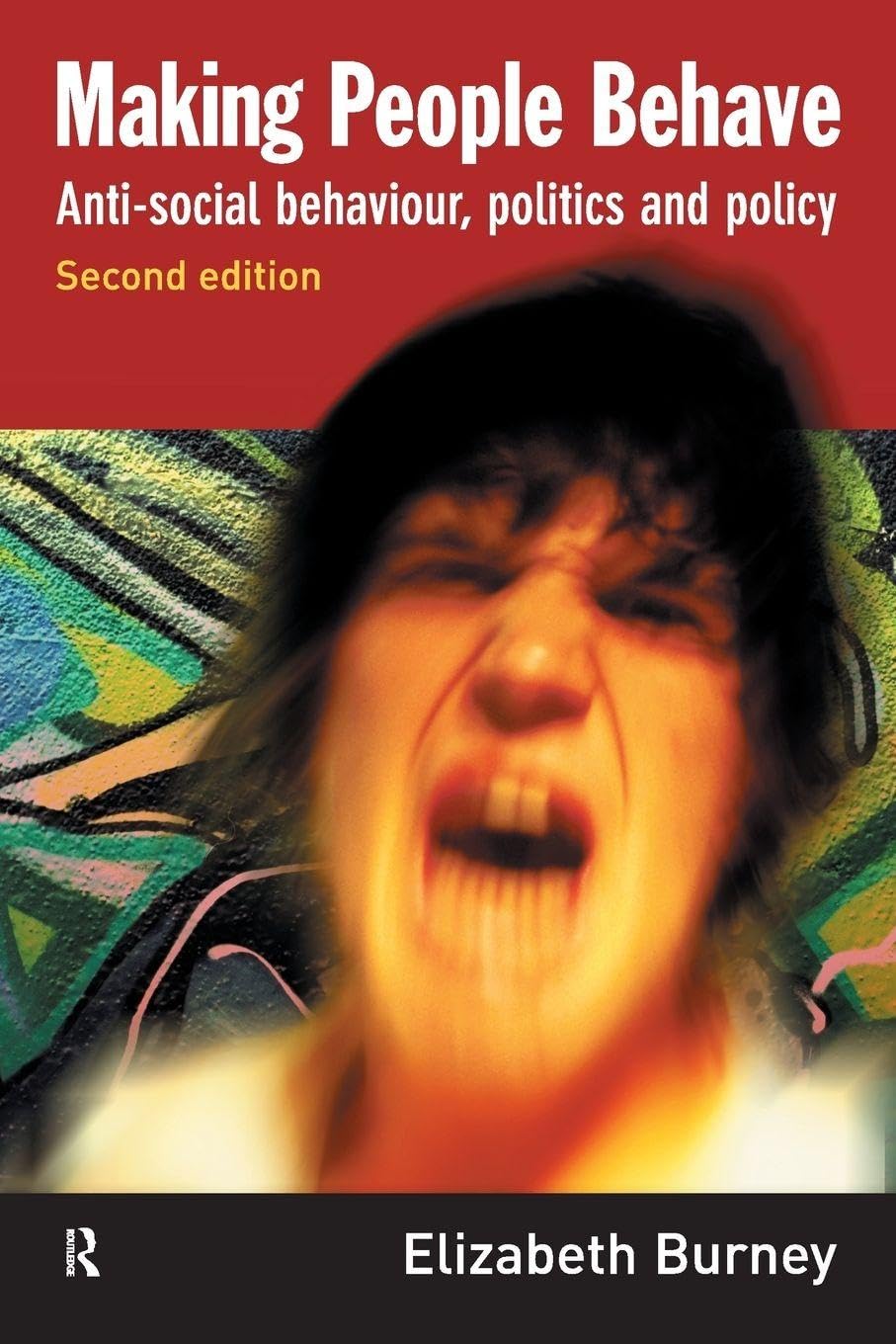 Making People Behave: Anti-social Behaviour, Politics and Policy By Elizabeth B