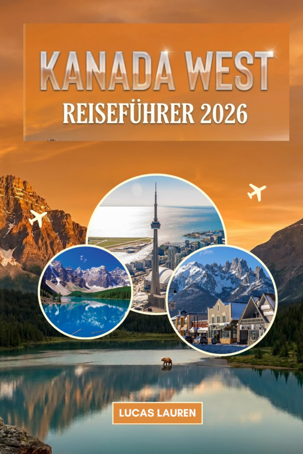 Kanada West Reiseführer 2026: Vancouver, Banff & Jasper: Roadtrips, Begegnungen mit Wildtieren und unvergessliche Erlebnisse