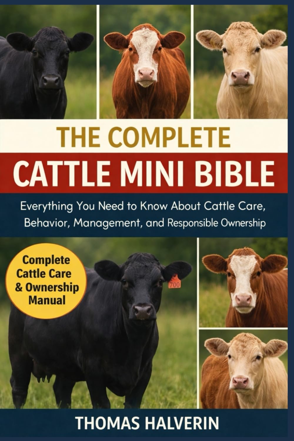 THE COMPLETE CATTLE MINI BIBLE: Everything You Need to Know About Cattle Care, Behavior, Management, and Responsible Ownership