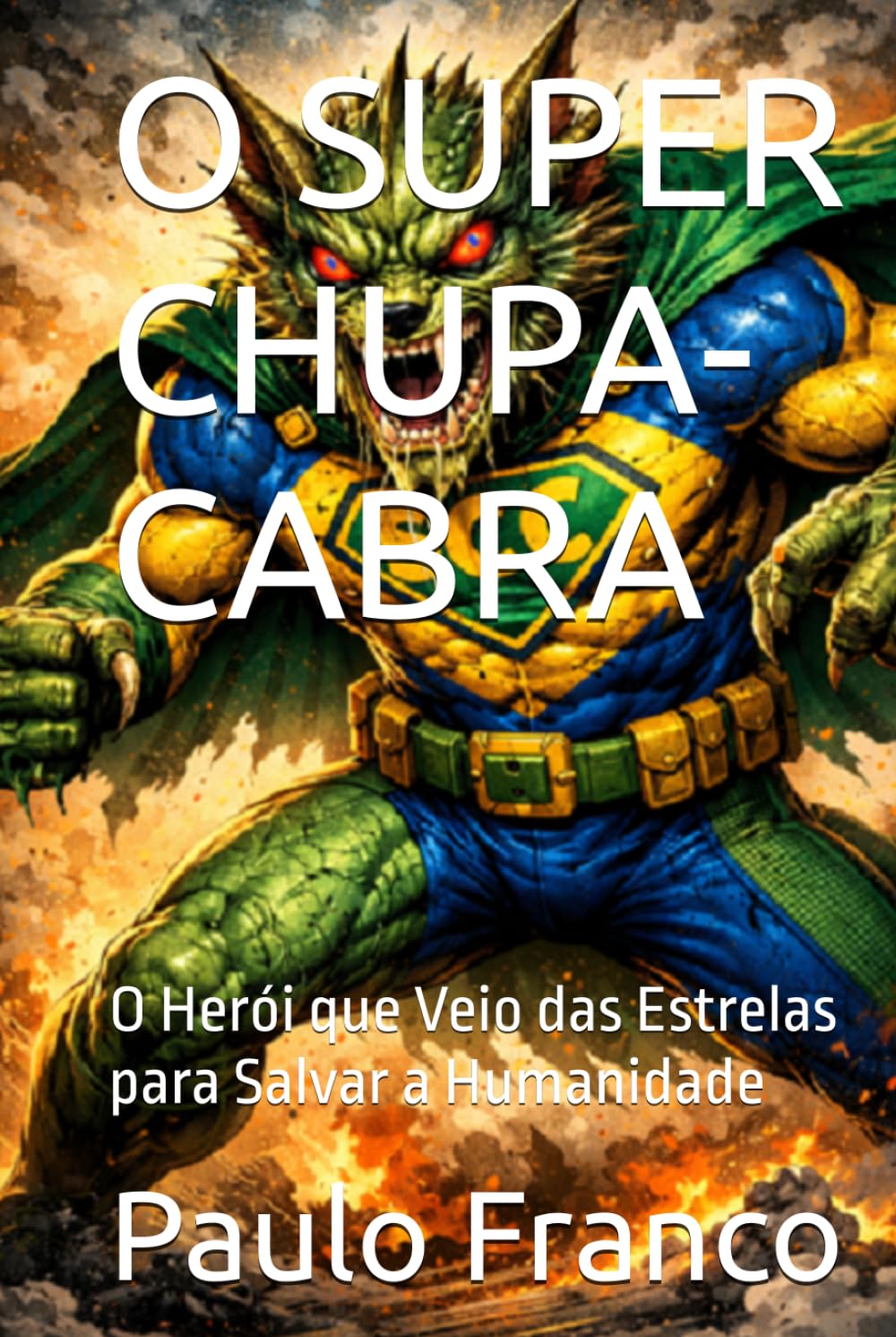 O SUPER CHUPA-CABRA: O Herói que Veio das Estrelas para Salvar a Humanidade (Poesias & Autoajuda)