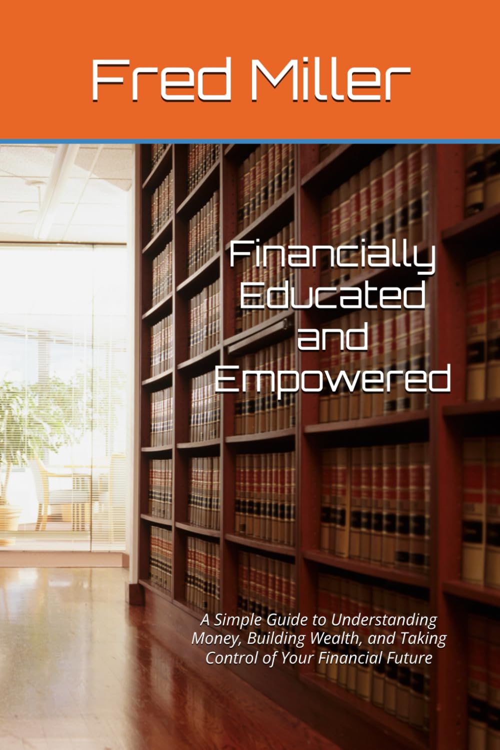 Financially Educated and Empowered: A Simple Guide to Understanding Money, Building Wealth, and Taking Control of Your Financial Future