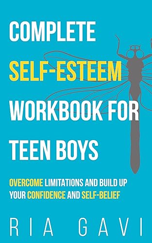 Complete Self-Esteem Workbook for Teen Boys: Overcome Limitations and Build Up Your Self-Confidence and Self-Belief