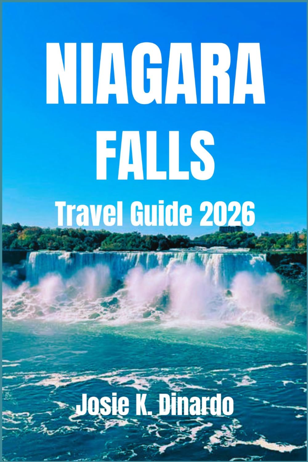 NIAGARA FALLS TRAVEL GUIDE 2026: Your Ultimate Companion to Niagara Falls: Attractions, History and Hidden Gems