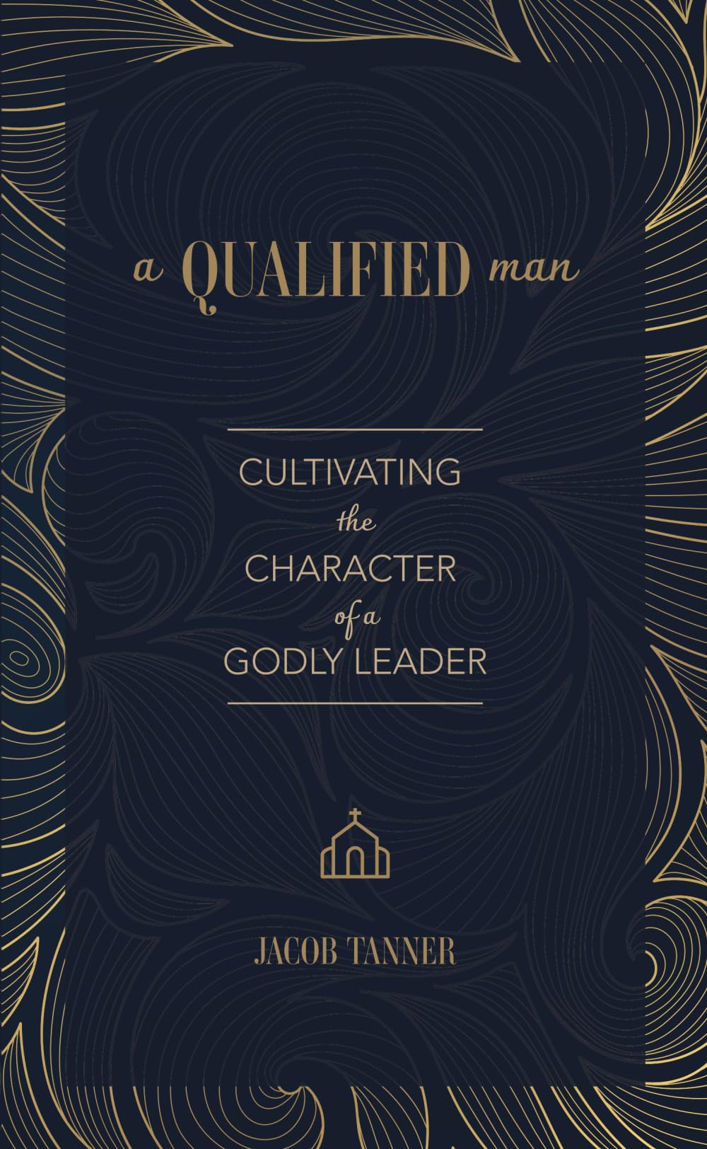 A Qualified Man: Cultivating the Character of a Godly Leader