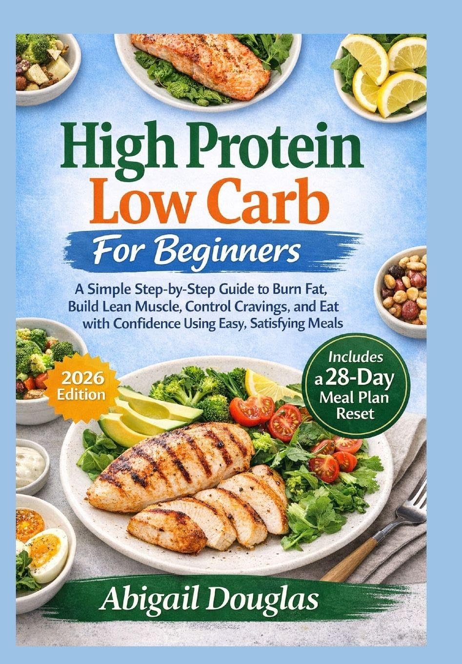 High Protein, Low Carb for Beginners: A Simple Step-by-Step Guide to Burn Fat, Build Lean Muscle, Control Cravings, and Eat with Confidence Using Easy, Satisfying Meals