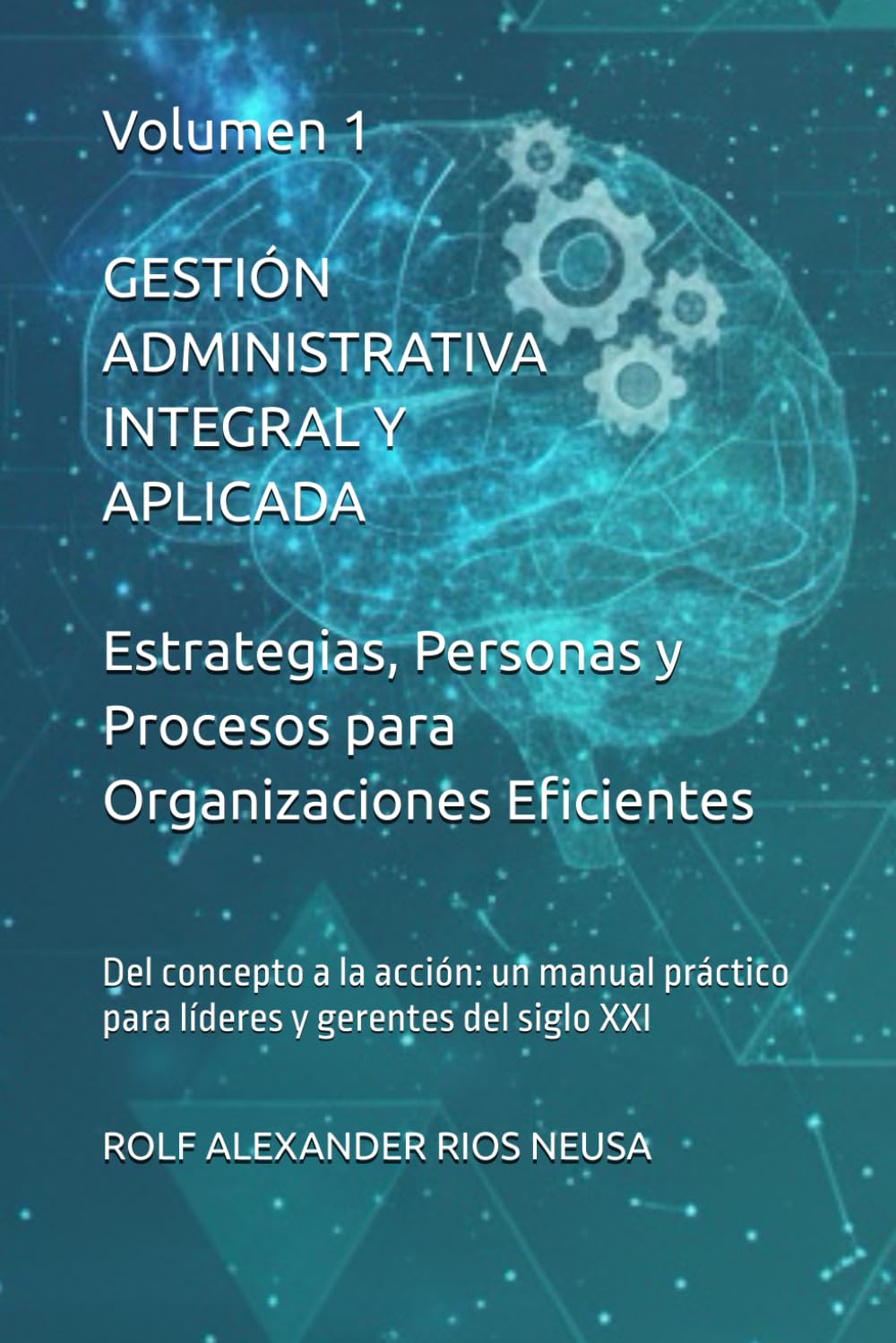 Gestión Administrativa Integral y Aplicada - Volumen 1: Estrategias, Personas y Procesos para Organizaciones Eficientes