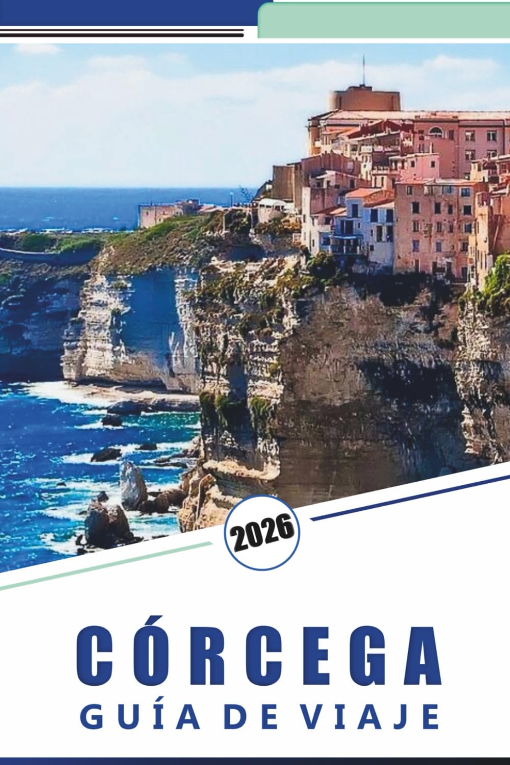 CÓRCEGA GUÍA DE VIAJE 2026: Explora las playas prístinas, montañas, atracciones, lugares históricos, gastronomía local, festivales, mapas, aventuras ... y consejos prácticos para todos los viajeros.